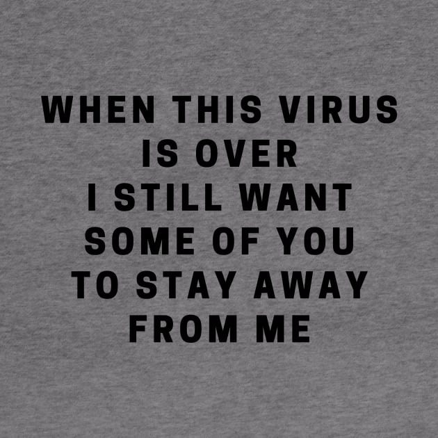 When this virus is over i still want some of you to stay away from me by Creastorm